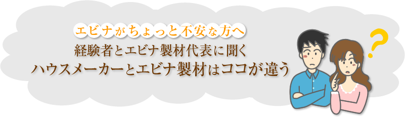 経験者とエビナ製材代表に聞く大手ハウスメーカーとエビナ製材はココが違う